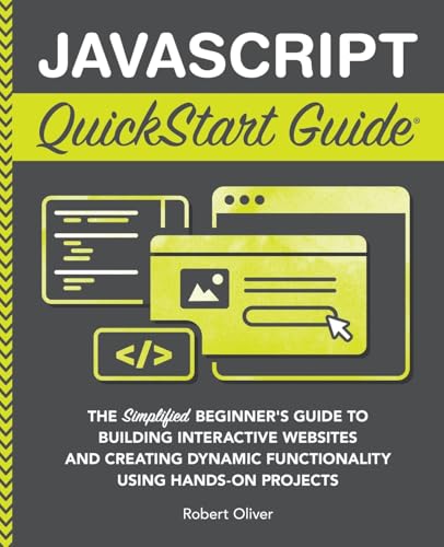 JavaScript QuickStart Guide: The Simplified Beginner's Guide to Building Interactive Websites and Creating Dynamic Functionality Using Hands-On Projec - Paperback