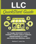 LLC QuickStart Guide: The Simplified Beginner's Guide to Forming a Limited Liability Company, Understanding LLC Taxes, and Protecting Personal Assets - Paperback