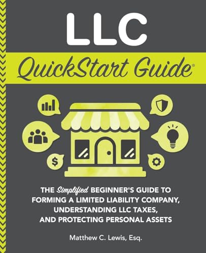 LLC QuickStart Guide: The Simplified Beginner's Guide to Forming a Limited Liability Company, Understanding LLC Taxes, and Protecting Personal Assets - Paperback