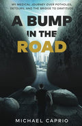 A Bump in the Road: My Medical Journey over Potholes, Detours and the Bridge to Gratitude - Paperback