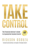 Take Control: The Financial Advisor's Guide to Exponential Income Growth - Paperback