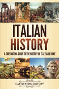 Italian History: A Captivating Guide to the History of Italy and Rome - Paperback