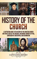 History of the Church: A Captivating Guide to the History of the Christian Church and Events Such as the Crusades, Missionary Journeys of Paul, Conver - Hardcover