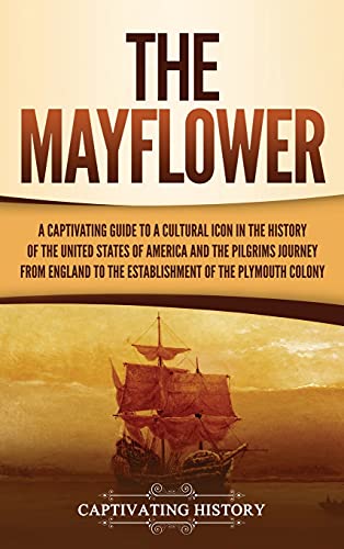 The Mayflower: A Captivating Guide to a Cultural Icon in the History of the United States of America and the Pilgrims' Journey from England to the Est - Hardcover