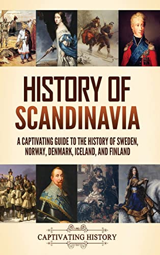History of Scandinavia: A Captivating Guide to the History of Sweden, Norway, Denmark, Iceland, and Finland - Hardcover