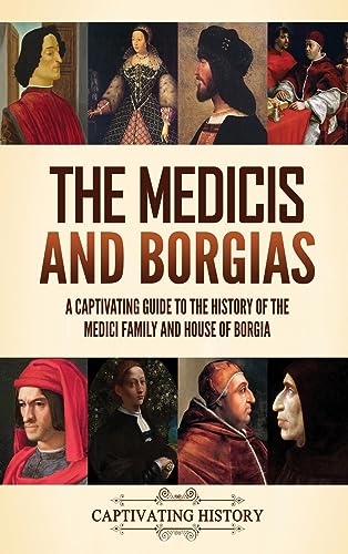 The Medicis and Borgias: A Captivating Guide to the History of the Medici Family and House of Borgia - Hardcover