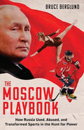 The Moscow Playbook: How Russia Used, Abused, and Transformed Sports in the Hunt for Power - Hardcover