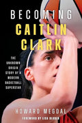 Becoming Caitlin Clark: The Unknown Origin Story of a Modern Basketball Superstar - Hardcover