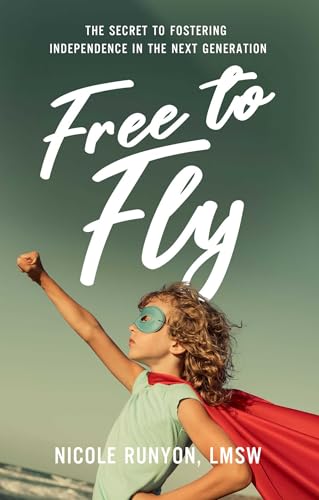 Free to Fly: The Secret to Fostering Independence in the Next Generation - Hardcover