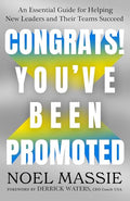Congrats! You've Been Promoted: An Essential Guide for Helping New Leaders and Their Teams Succeed - Hardcover
