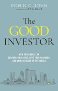 The Good Investor: How Your Work Can Confront Injustice, Love Your Neighbor, and Bring Healing to the World - Hardcover