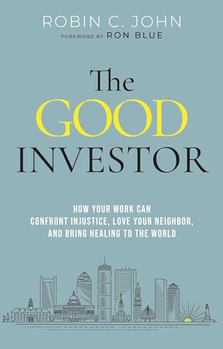 The Good Investor: How Your Work Can Confront Injustice, Love Your Neighbor, and Bring Healing to the World - Hardcover