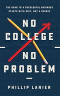 No College, No Problem: The Road to a Successful Business Starts with Grit, Not a Degree - Hardcover