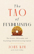 The Tao of Fundraising: The Science, Philosophy, and Psychology Behind Attracting Capital - Hardcover
