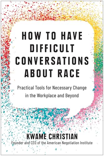 How to Have Difficult Conversations about Race: Practical Tools for Necessary Change in the Workplace and Beyond - Hardcover