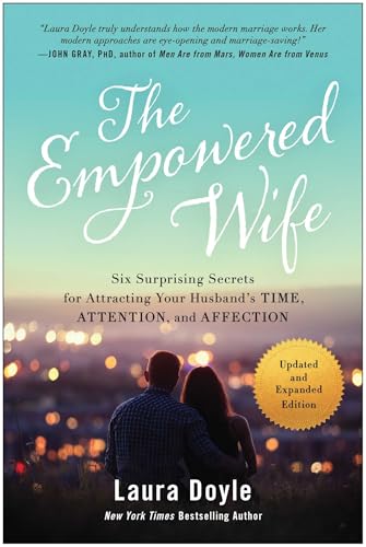 The Empowered Wife, Updated and Expanded Edition: Six Surprising Secrets for Attracting Your Husband's Time, Attention, and Affection - Paperback