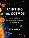 Painting the Cosmos: How Art and Science Intersect to Reveal the Secrets of the Universe - Paperback