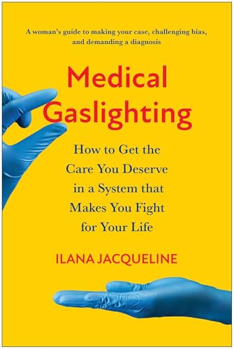 Medical Gaslighting: How to Get the Care You Deserve in a System That Makes You Fight for Your Life - Paperback