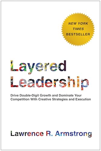 Layered Leadership: Drive Double-Digit Growth and Dominate Your Competition with Creative Strategies and Execution - Hardcover