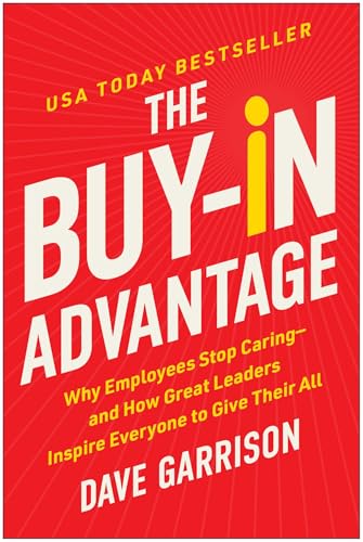 The Buy-In Advantage: Why Employees Stop Caring -- And How Great Leaders Inspire Everyone to Give Their All - Hardcover