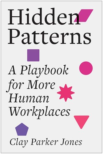 Hidden Patterns: A Playbook for More Human Workplaces - Hardcover