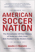 American Soccer Nation: The Remarkable 150-Year History of Yanks on a Roll, from Mob Football to the Modern Game - Paperback