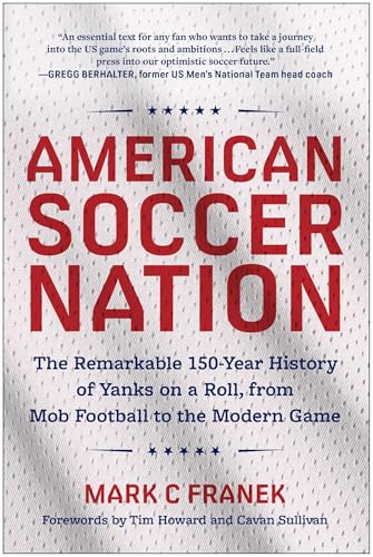 American Soccer Nation: The Remarkable 150-Year History of Yanks on a Roll, from Mob Football to the Modern Game - Paperback