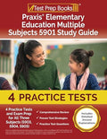 Praxis Elementary Education Multiple Subjects 5901 Study Guide: 4 Practice Tests and Exam Prep for All Three Subjects (5903, 5904, 5905) [Includes Det - Paperback