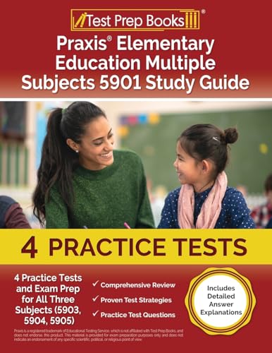 Praxis Elementary Education Multiple Subjects 5901 Study Guide: 4 Practice Tests and Exam Prep for All Three Subjects (5903, 5904, 5905) [Includes Det - Paperback