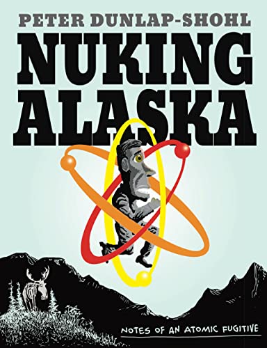 Nuking Alaska: Notes of an Atomic Fugitive - Paperback