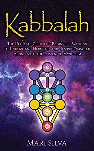 Kabbalah: The Ultimate Guide for Beginners Wanting to Understand Hermetic and Jewish Qabalah Along with the Power of Mysticism - Hardcover