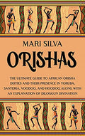 Orishas: The Ultimate Guide to African Orisha Deities and Their Presence in Yoruba, Santeria, Voodoo, and Hoodoo, Along with an Explanation of Diloggu - Hardcover
