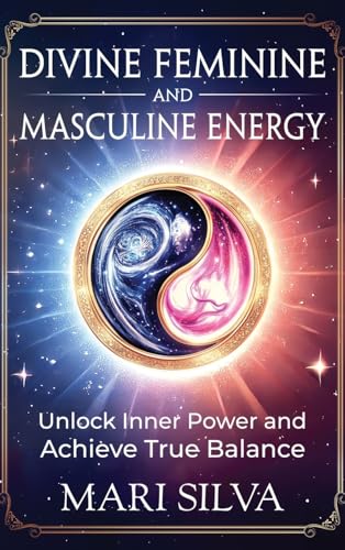 Divine Feminine and Masculine Energy: Unlock Inner Power and Achieve True Balance - Hardcover