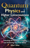 Quantum Physics and Higher Consciousness: Unlocking the Mysteries of Reality and Awakening Your Inner Power - Hardcover