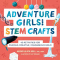 Adventure Girls! Stem Crafts: 40 Activities for Curious, Creative, Courageous Girls - Paperback
