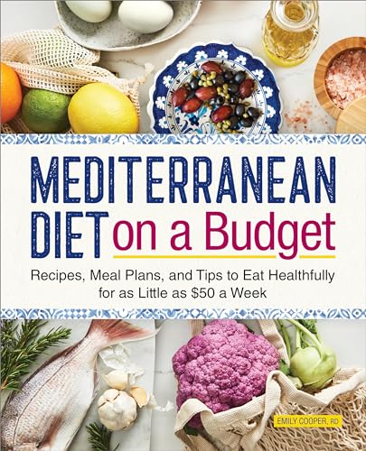 Mediterranean Diet on a Budget: Recipes, Meal Plans, and Tips to Eat Healthfully for as Little as $50 a Week - Paperback