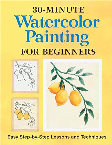 30-Minute Watercolor Painting for Beginners: Easy Step-By-Step Lessons and Techniques - Paperback
