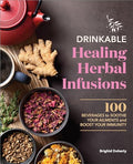 Drinkable Healing Herbal Infusions: 100 Beverages to Soothe Your Ailments and Boost Your Immunity - Paperback