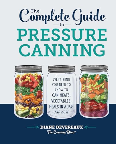 The Complete Guide to Pressure Canning: Everything You Need to Know to Can Meats, Vegetables, Meals in a Jar, and More - Hardcover