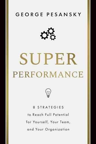 Superperformance: 8 Strategies to Reach Full Potential for Yourself, Your Team, and Your Organization - Hardcover