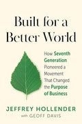 Built for a Better World: How Seventh Generation Pioneered a Movement That Changed the Purpose of Business - Paperback