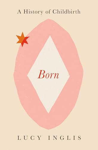 Born: A History of Childbirth - Hardcover