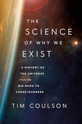 The Science of Why We Exist: A History of the Universe from the Big Bang to Consciousness - Hardcover