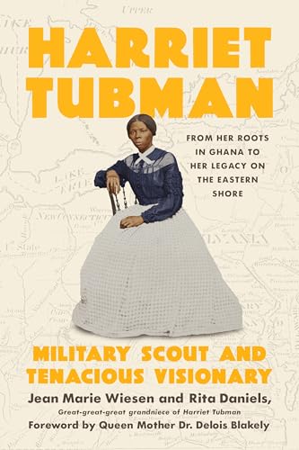 Harriet Tubman: Military Scout and Tenacious Visionary: From Her Roots in Ghana to Her Legacy on the Eastern Shore - Hardcover