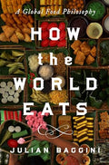 How the World Eats: A Global Food Philosophy - Hardcover