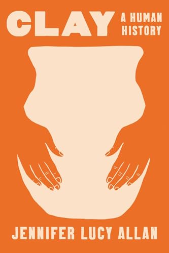 Clay: A Human History - Hardcover