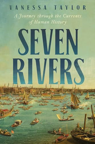Seven Rivers: A Journey Through the Currents of Human History - Hardcover