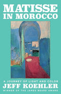 Matisse in Morocco: A Journey of Light and Color - Hardcover