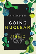 Going Nuclear: How Atomic Energy Will Save the World - Hardcover