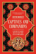 Captives and Companions: A History of Slavery and the Slave Trade in the Islamic World - Hardcover